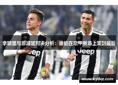 拿玻里与恩波里对决分析：谁能在意甲赛场上笑到最后