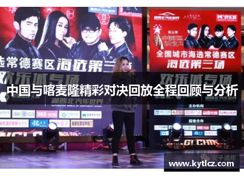 中国与喀麦隆精彩对决回放全程回顾与分析